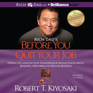 Rich Dad's Before You Quit Your Job : 10 Real-Life Lessons Every Entrepreneur Should Know About Building a Multimillion-Dollar Business