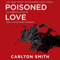 Poisoned Love: The True Story of ER Nurse Chaz Higgs, His Ambitious Wife, and a Shocking Murder