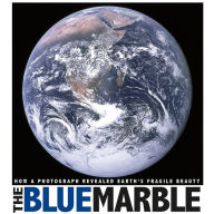 The Blue Marble : How a Photograph Revealed Earth's Fragile Beauty