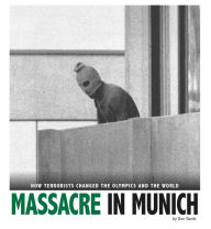 Massacre in Munich : How Terrorists Changed the Olympics and the World