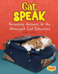 Cat Speak: Revealing Answers to the Strangest Cat Behaviors