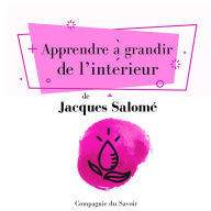 Apprendre à grandir de l'intérieur : Collection Jacques Salomé