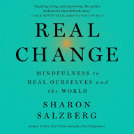 Real Change: Mindfulness to Heal Ourselves and the World