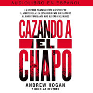 Cazando a El Chapo: La historia contada desde adentro por el agente de la ley estadounidense que capturó al narcotraficante mAs buscado del mundo