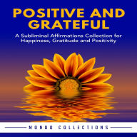 Positive and Grateful: A Subliminal Affirmations Collection for Happiness, Gratitude and Positivity