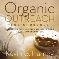 Organic Outreach for Churches: Infusing Evangelistic Passion in Your Local Congregation