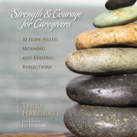 Strength and Courage for Caregivers: 30 Hope-filled Morning and Evening Reflections