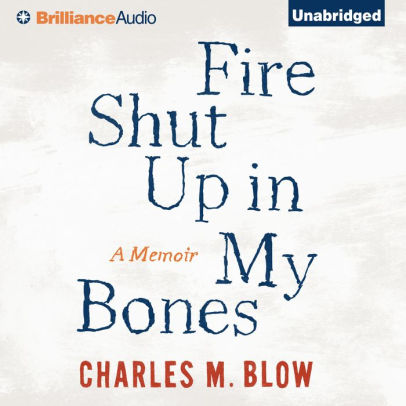 Title: Fire Shut Up In My Bones: A Memoir, Author: Charles M. Blow