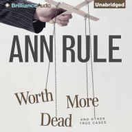 Worth More Dead: And Other True Cases (Ann Rule's Crime Files Series #10)