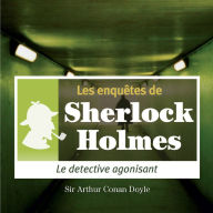 Le détective agonisant : Les aventures de Sherlock Holmes