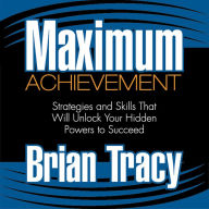 Maximum Achievement: Strategies and Skills That Will Unlock Your Hidden Powers to Succeed