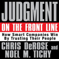 Judgment on the Front Line: How Smart Companies Win By Trusting Their People