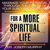 Maximize Your Potential Through the Power of Your Subconscious Mind for a More Spiritual Life