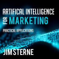 Artificial Intelligence for Marketing: Practical Applications