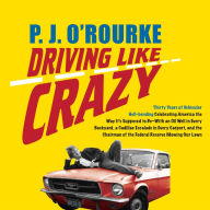 Driving Like Crazy: Thirty Years of Vehicular Hell-bending Celebrating America the Way It's Supposed to Be--With an Oil Well in Every Backyard, a Cadillac Escalade in Every Carport, and the Chairman of the Federal Reserve Mowing Our Lawn