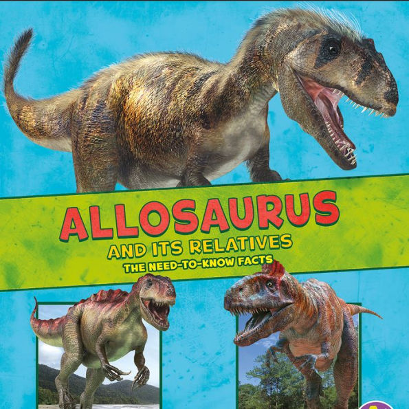 Allosaurus and Its Relatives : The Need-to-Know Facts