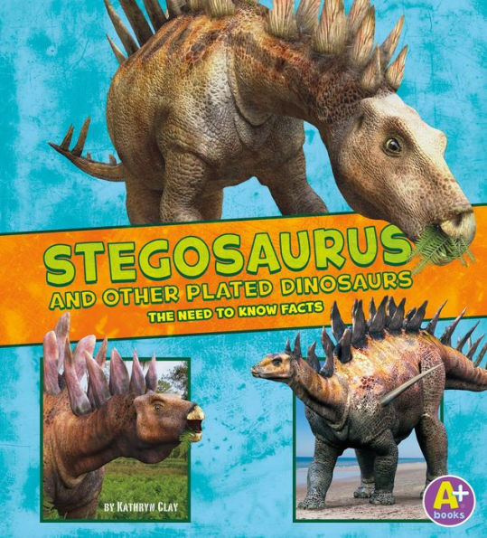 Stegosaurus and Other Plated Dinosaurs : The Need-to-Know Facts