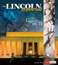 The Lincoln Memorial : Myths, Legends, and Facts