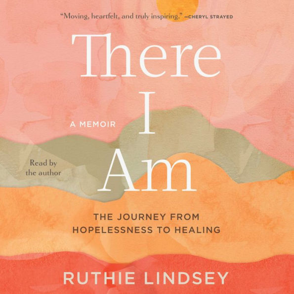 There I Am: The Journey from Hopelessness to Healing-A Memoir