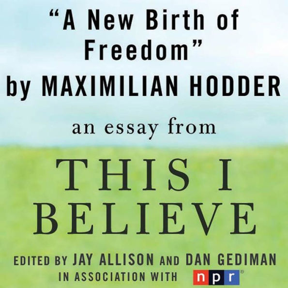 A New Birth of Freedom: A This I Believe Essay