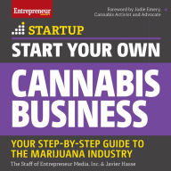 Start Your Own Cannabis Business: Your Step-By-Step Guide to the Marijuana Industry