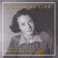 A Delayed Life: The True Story of the Librarian of Auschwitz