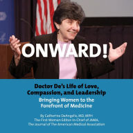 Onward!: Doctor De's Life of Love, Compassion, and Leadership Bringing Women to the Forefront of Medicine