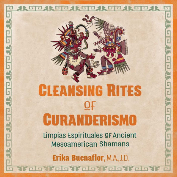 Cleansing Rites of Curanderismo: Limpias Espirituales of Ancient Mesoamerican Shamans