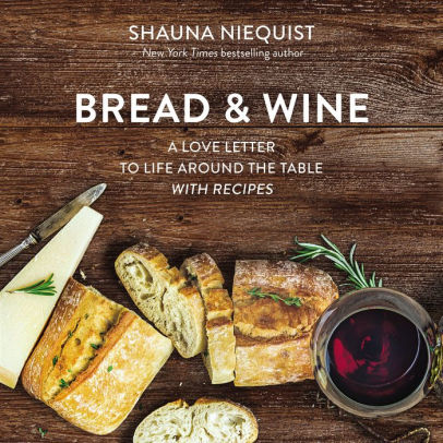 Title: Bread and Wine: A Love Letter to Life Around the Table with Recipes, Author: Shauna Niequist