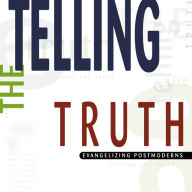 Telling the Truth: Evangelizing Postmoderns