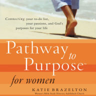 Pathway to Purpose for Women: Connecting Your To-Do List, Your Passions, and God's Purposes for Your Life (Abridged)