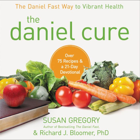 The Daniel Cure : The Daniel Fast Way to Vibrant Health