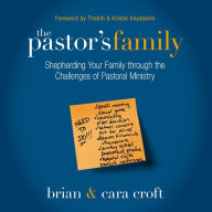 The Pastor's Family: Shepherding Your Family through the Challenges of Pastoral Ministry