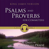 Psalms and Proverbs for Commuters Audio Bible - King James Version, KJV: 31 Days of Praise and Wisdom from the King James Version Bible