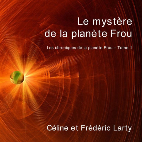 Le mystère de la planète Frou: Les chroniques de la planète Frou, Vol. 1