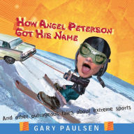 How Angel Peterson Got His Name: And Other Outrageous Tales about Extreme Sports