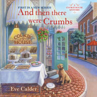 And Then There Were Crumbs: A Cookie House Mystery