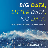 Big Data, Little Data, No Data: Scholarship in the Networked World