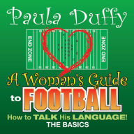 A Woman's Guide to Football: How to Talk His Language