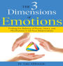 The 3 Dimensions of Emotions: Finding the Balance of Power, Heart, and Mindfulness in All of Your Relationships