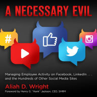 A Necessary Evil: Managing Employee Activity on Facebook, LinkedIn and the Hundreds of Other Social Media Sites