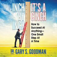 Inch by Inch It's a Cinch: How to Succeed at Anything - One Small Step at a Time