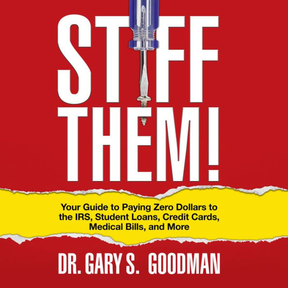 Stiff Them!: Your Guide to Paying Zero Dollars to the IRS, Student Loans, Credit Cards, Medical Bills and More