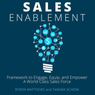 Sales Enablement: A Master Framework to Engage, Equip, and Empower A World-Class Sales Force