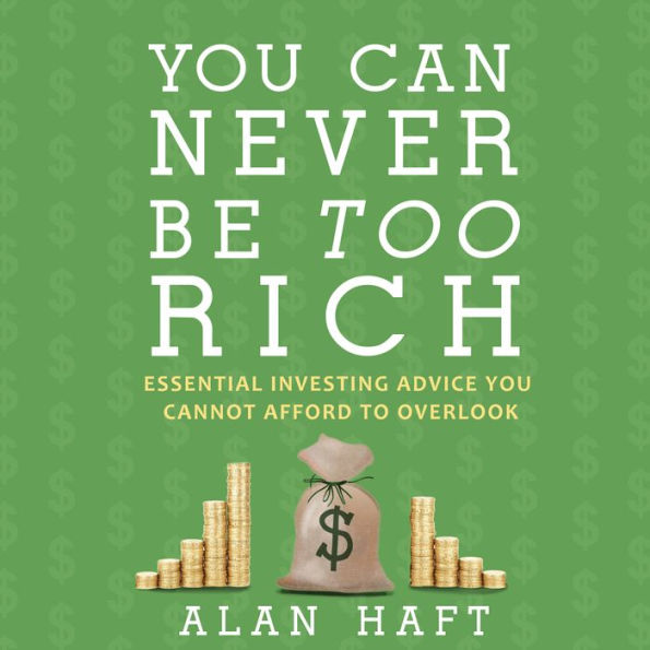 You Can Never Be Too Rich: Essential Investing Advice You Cannot Afford to Overlook