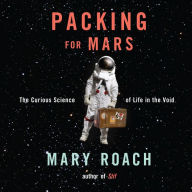 Packing for Mars : The Curious Science of Life in the Void