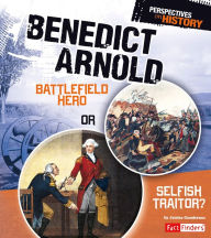 Benedict Arnold: Battlefield Hero or Selfish Traitor?