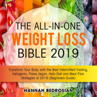 The All-in-One Weight Loss Bible 2019: Transform Your Body with the Best Intermittent Fasting, Ketogenic, Paleo, Vegan, Keto Diet and Meal Plan Strategies of 2019 (Beginners Guide)