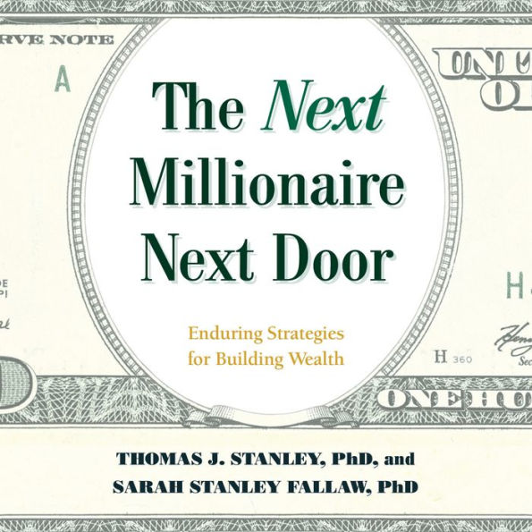 The Next Millionaire Next Door: Enduring Strategies for Building Wealth