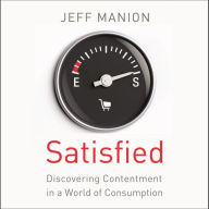 Satisfied: Discovering Contentment in a World of Consumption